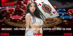 Baccarat – Siêu Phẩm Đẳng Cấp, Chốt Thưởng Cực Đỉnh Tại UU88