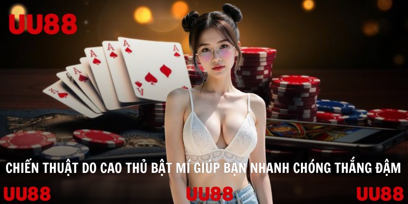 Chiến thuật do cao thủ bật mí giúp bạn nhanh chóng thắng đậm