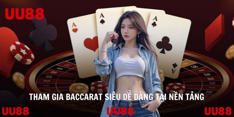 Tham gia baccarat siêu dễ dàng tại nền tảng