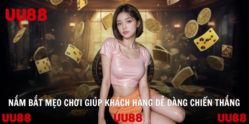 Nắm bắt mẹo chơi giúp khách hàng dễ dàng chiến thắng