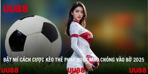 Bật Mí Cách Cược Kèo Thẻ Phạt UU88 Mau Chóng Vào Bờ 2025