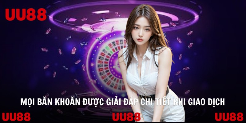 Mọi băn khoăn được giải đáp chi tiết khi giao dịch