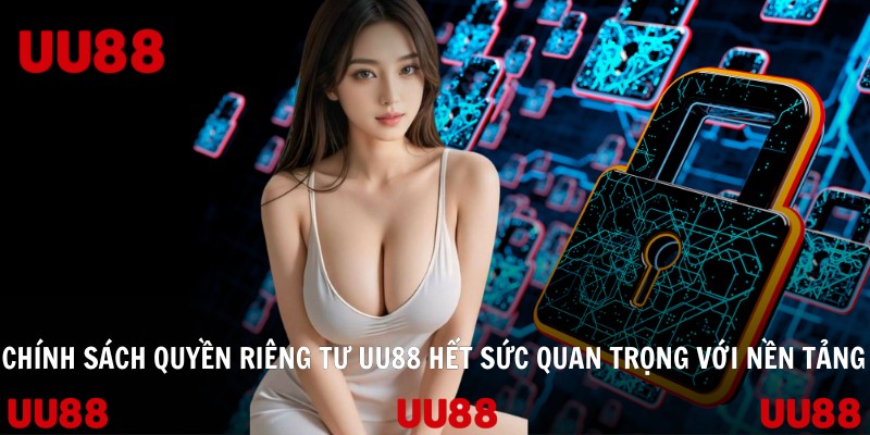 Chính sách quyền riêng tư UU88 hết sức quan trọng với nền tảng