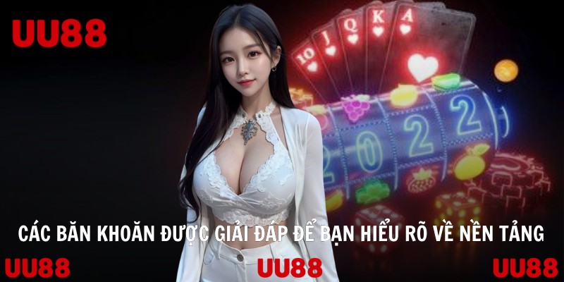 Các băn khoăn được giải đáp để bạn hiểu rõ về nền tảng