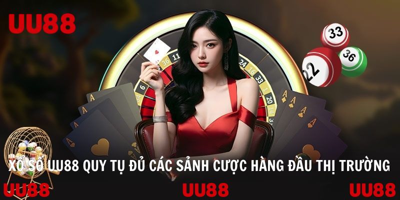 Xổ số UU88 quy tụ đủ các sảnh cược hàng đầu thị trường
